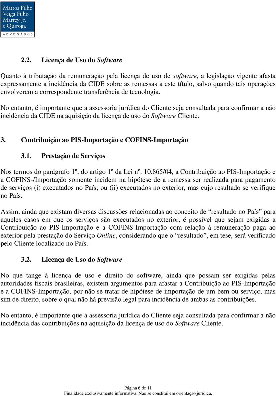 No entanto, é importante que a assessoria jurídica do Cliente seja consultada para confirmar a não incidência da CIDE na aquisição da licença de uso do Software Cliente. 3.