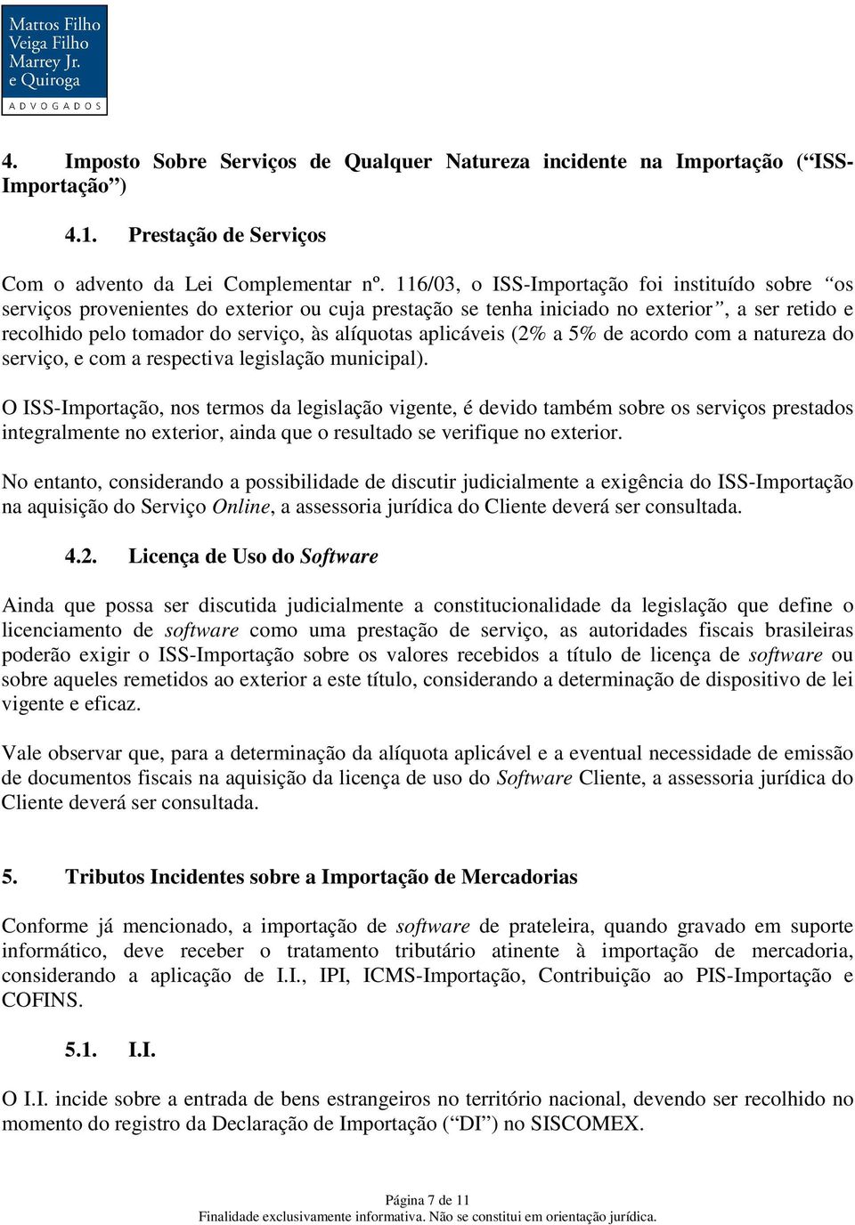 aplicáveis (2% a 5% de acordo com a natureza do serviço, e com a respectiva legislação municipal).