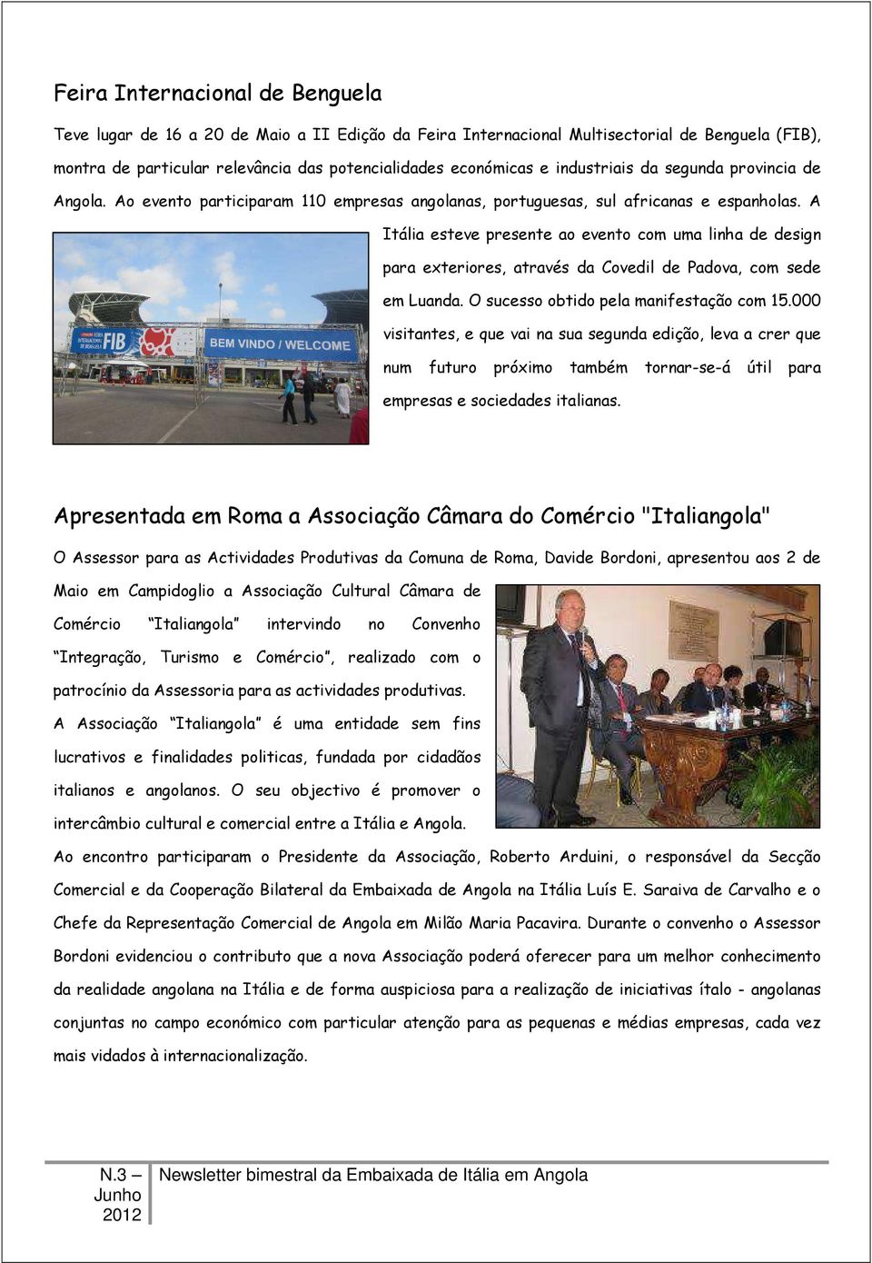 A Itália esteve presente ao evento com uma linha de design para exteriores, através da Covedil de Padova, com sede em Luanda. O sucesso obtido pela manifestação com 15.