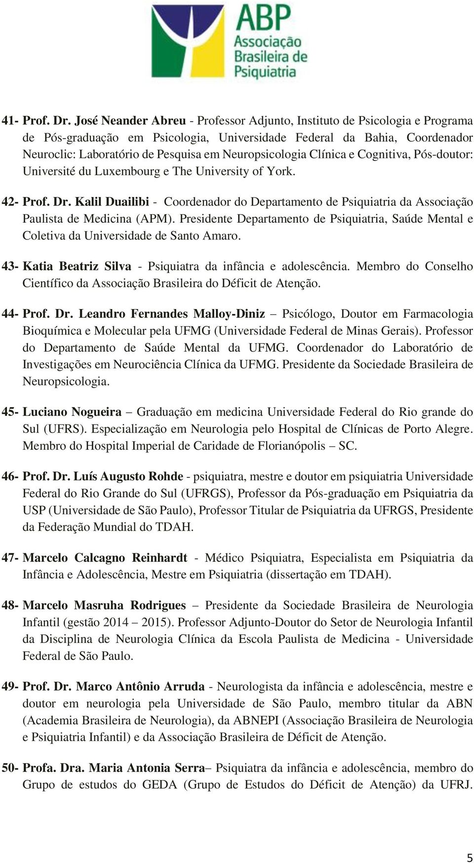Neuropsicologia Clínica e Cognitiva, Pós-doutor: Université du Luxembourg e The University of York. 42- Prof. Dr.