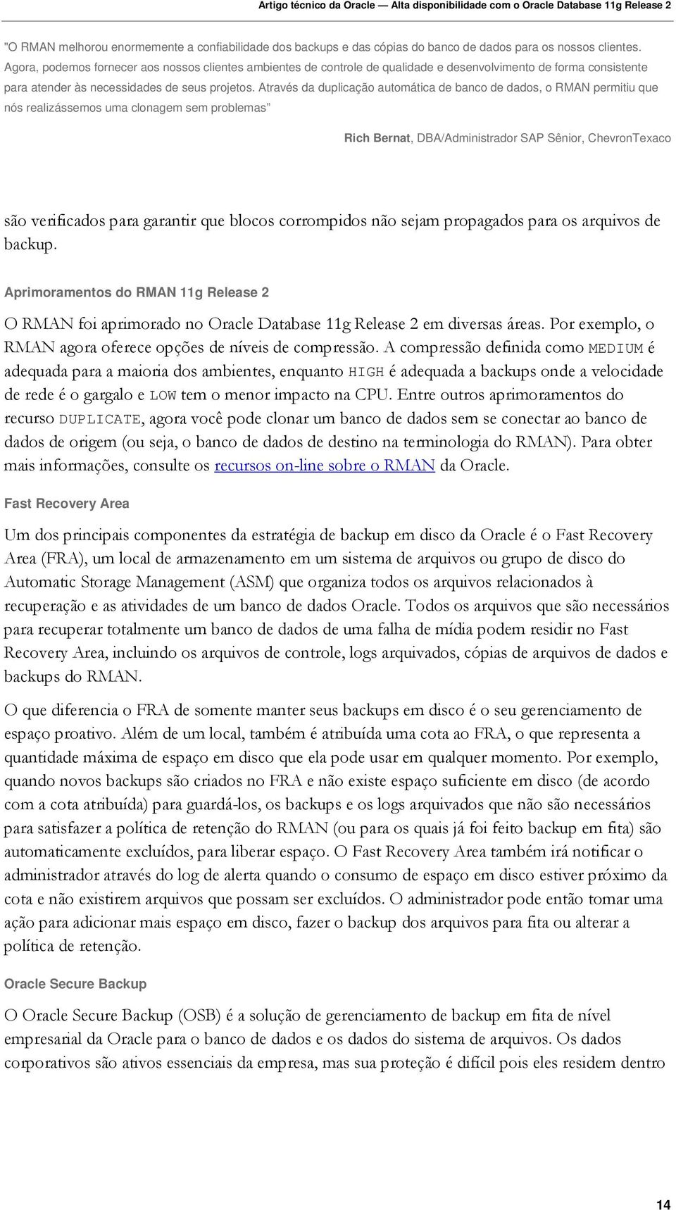 Através da duplicação automática de banco de dados, o RMAN permitiu que nós realizássemos uma clonagem sem problemas Rich Bernat, DBA/Administrador SAP Sênior, ChevronTexaco são verificados para