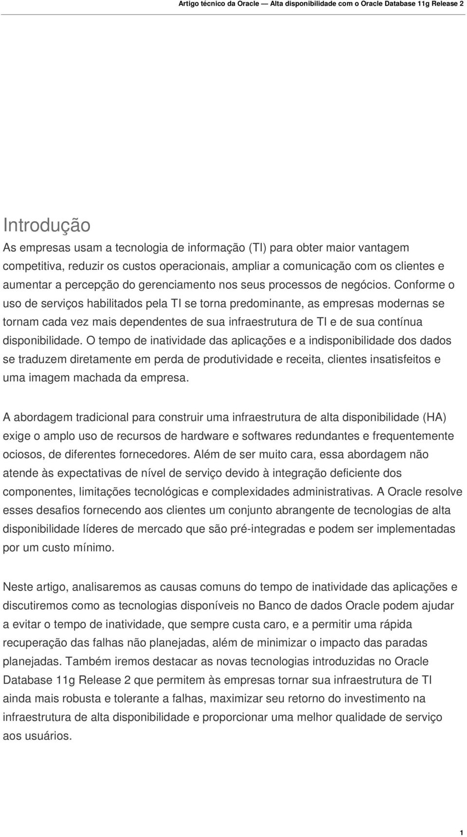 Conforme o uso de serviços habilitados pela TI se torna predominante, as empresas modernas se tornam cada vez mais dependentes de sua infraestrutura de TI e de sua contínua disponibilidade.