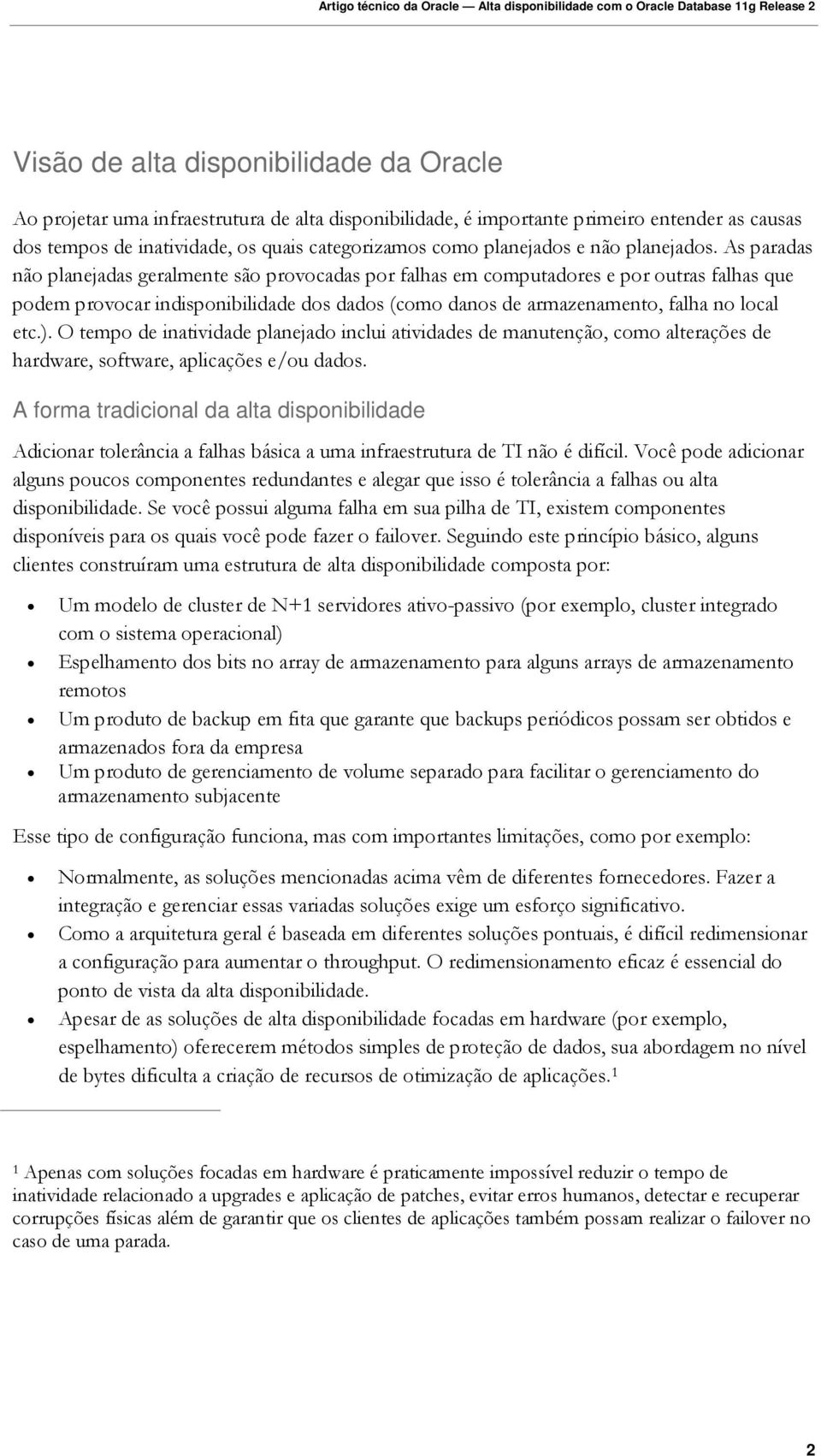 As paradas não planejadas geralmente são provocadas por falhas em computadores e por outras falhas que podem provocar indisponibilidade dos dados (como danos de armazenamento, falha no local etc.).