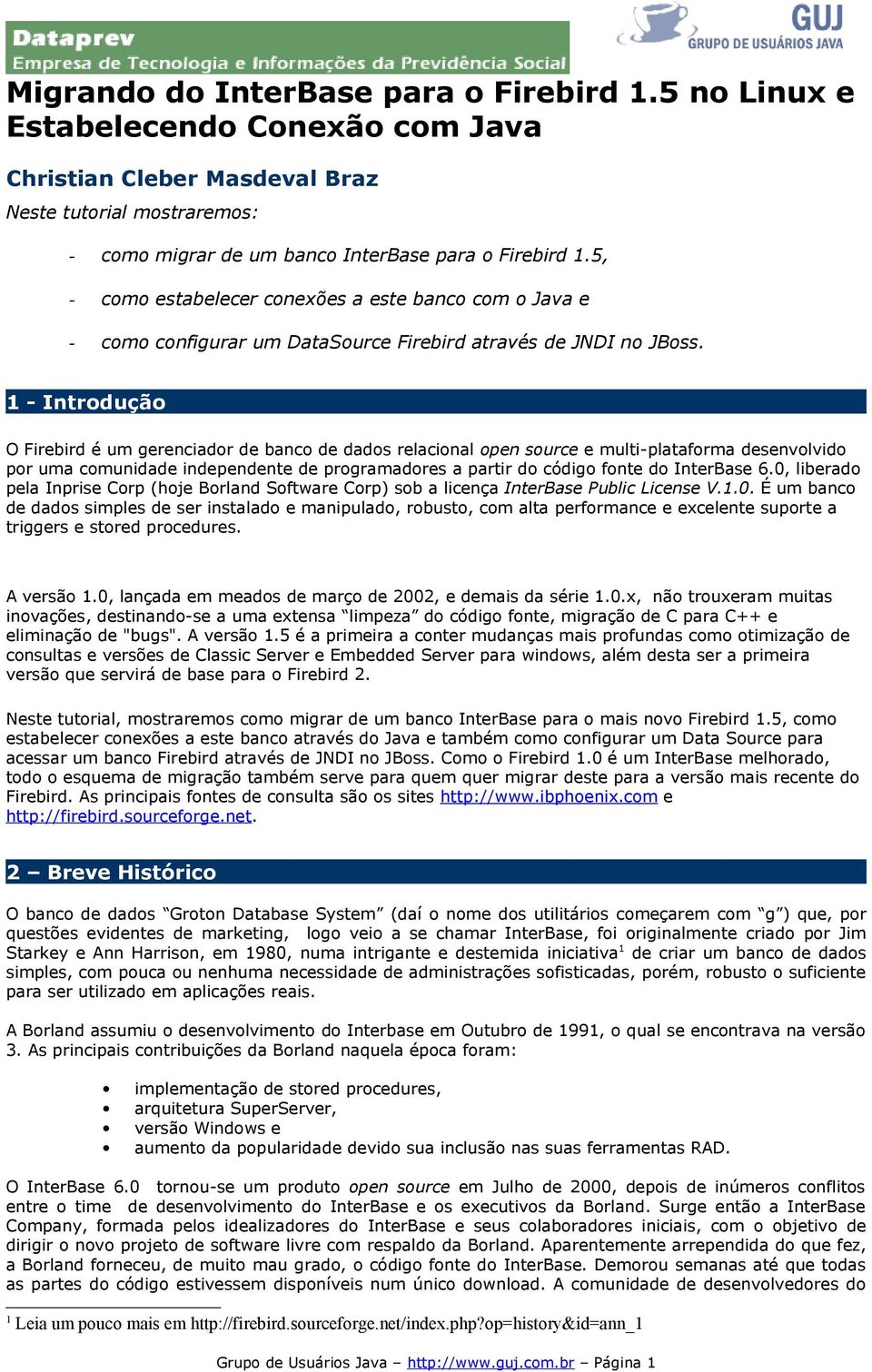 1 - Introdução O Firebird é um gerenciador de banco de dados relacional open source e multi-plataforma desenvolvido por uma comunidade independente de programadores a partir do código fonte do