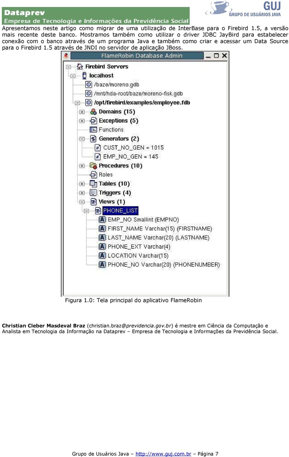 o Firebird 1.5 através de JNDI no servidor de aplicação JBoss. Figura 1.0: Tela principal do aplicativo FlameRobin Christian Cleber Masdeval Braz (christian.