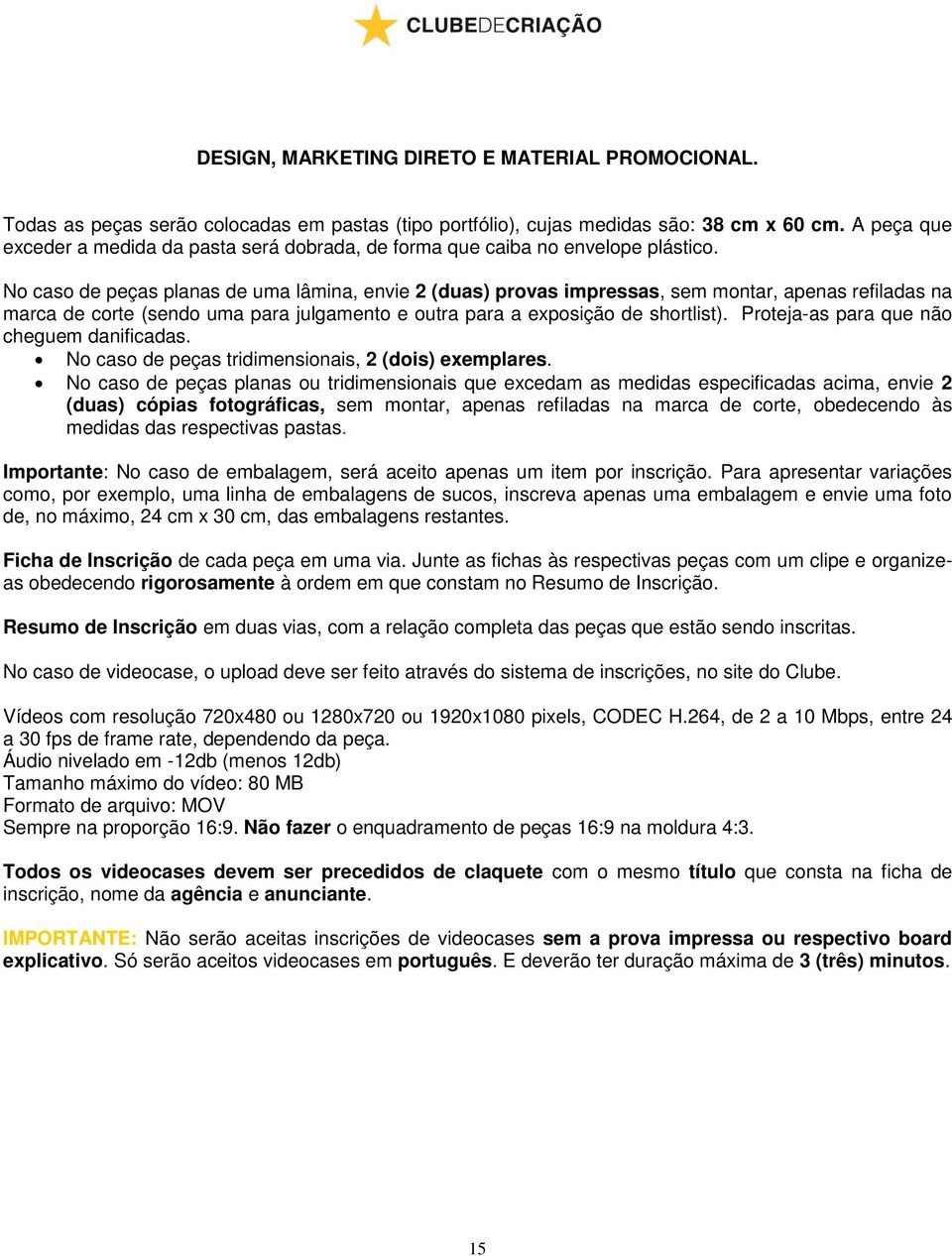 No caso de peças planas de uma lâmina, envie 2 (duas) provas impressas, sem montar, apenas refiladas na marca de corte (sendo uma para julgamento e outra para a exposição de shortlist).