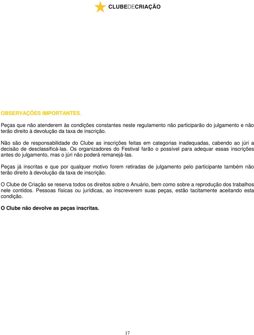 Os organizadores do Festival farão o possível para adequar essas inscrições antes do julgamento, mas o júri não poderá remanejá-las.