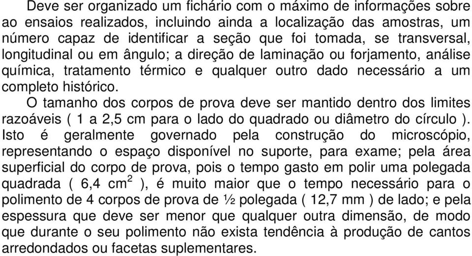 O tamanho dos corpos de prova deve ser mantido dentro dos limites razoáveis ( 1 a 2,5 cm para o lado do quadrado ou diâmetro do círculo ).