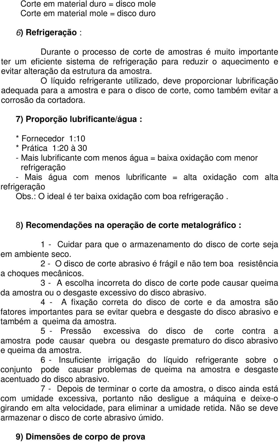 O líquido refrigerante utilizado, deve proporcionar lubrificação adequada para a amostra e para o disco de corte, como também evitar a corrosão da cortadora.