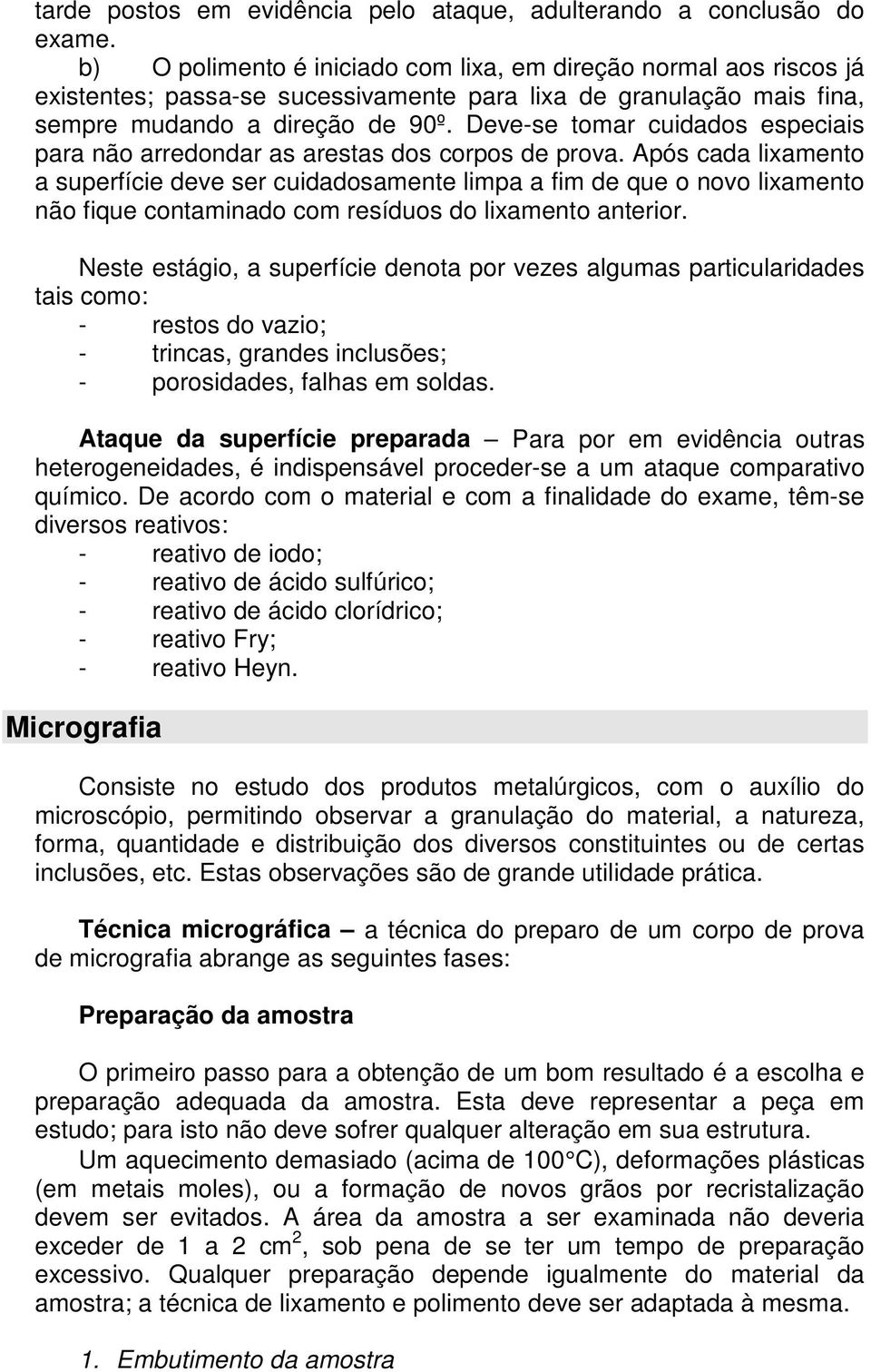 Deve-se tomar cuidados especiais para não arredondar as arestas dos corpos de prova.