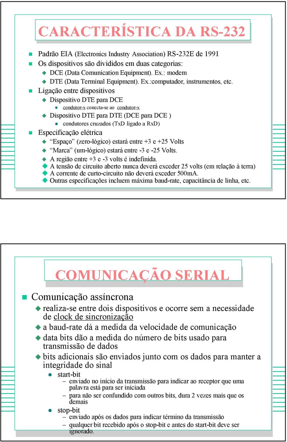 Ligação entre dispositivos Dispositivo DTE para DCE condutor-x conecta-se ao condutor-x Dispositivo DTE para DTE (DCE para DCE ) condutores cruzados (TxD ligado a RxD) Especificação elétrica Espaço