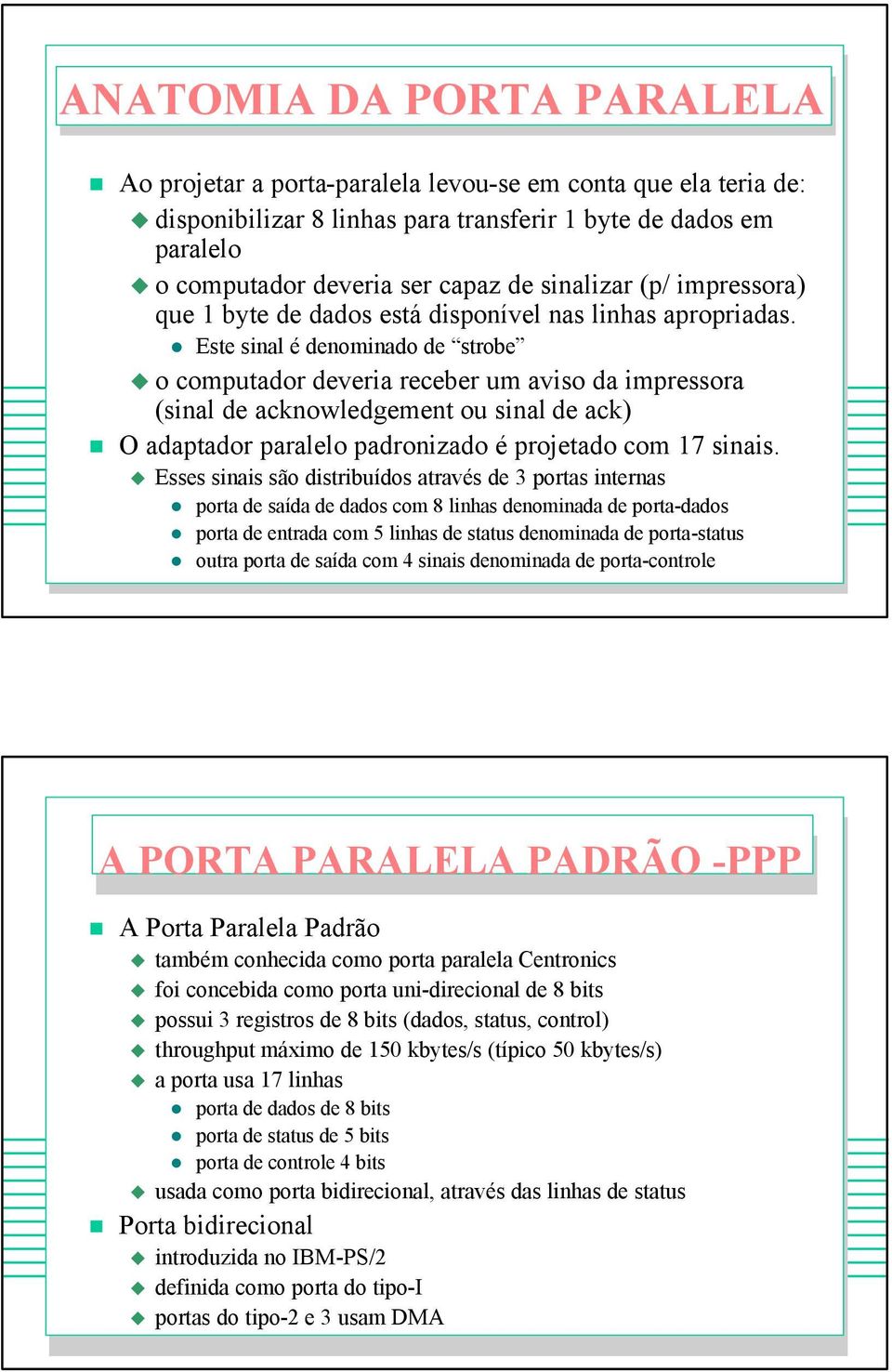 Este sinal é denominado de strobe o computador deveria receber um aviso da impressora (sinal de acknowledgement ou sinal de ack) O adaptador paralelo padronizado é projetado com 17 sinais.