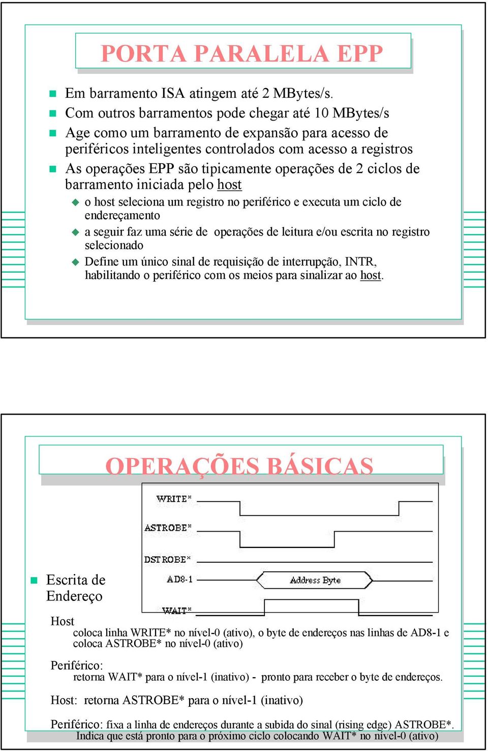 operações de 2 ciclos de barramento iniciada pelo host o host seleciona um registro no periférico e executa um ciclo de endereçamento a seguir faz uma série de operações de leitura e/ou escrita no