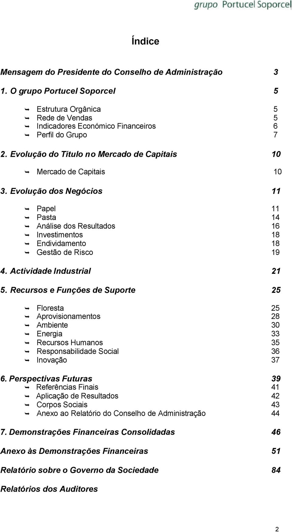 Actividade Industrial 21 5. Recursos e Funções de Suporte 25 Floresta 25 Aprovisionamentos 28 Ambiente 30 Energia 33 Recursos Humanos 35 Responsabilidade Social 36 Inovação 37 6.