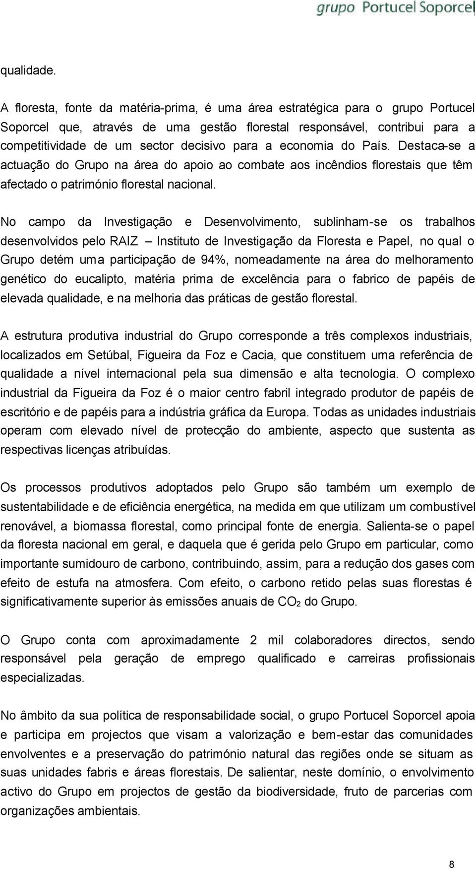 a economia do País. Destaca-se a actuação do Grupo na área do apoio ao combate aos incêndios florestais que têm afectado o património florestal nacional.