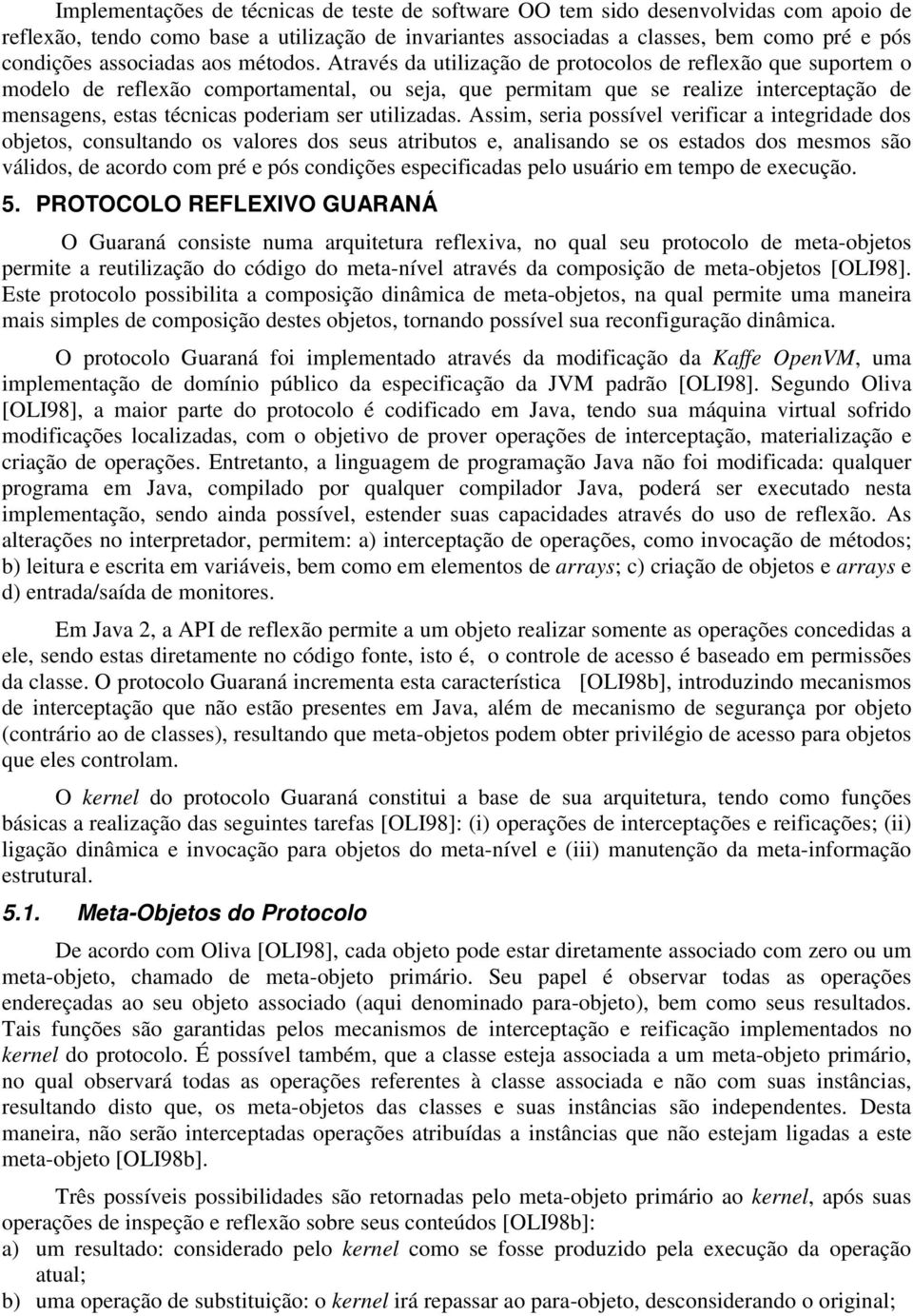 Através da utilização de protocolos de reflexão que suportem o modelo de reflexão comportamental, ou seja, que permitam que se realize interceptação de mensagens, estas técnicas poderiam ser