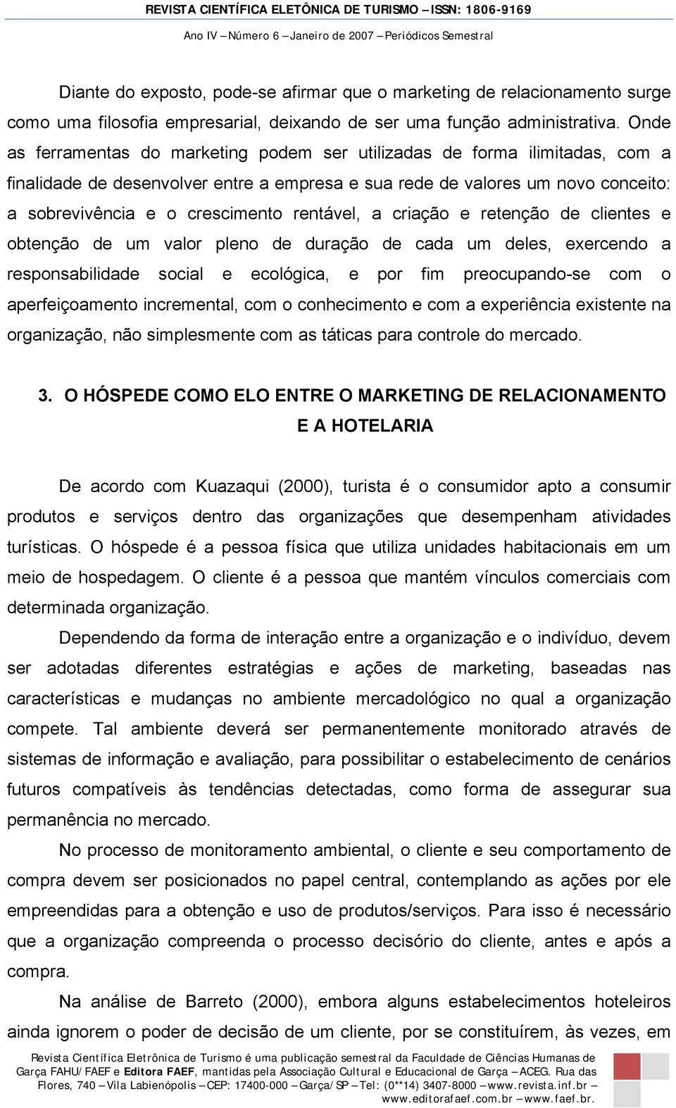 rentável, a criação e retenção de clientes e obtenção de um valor pleno de duração de cada um deles, exercendo a responsabilidade social e ecológica, e por fim preocupando-se com o aperfeiçoamento