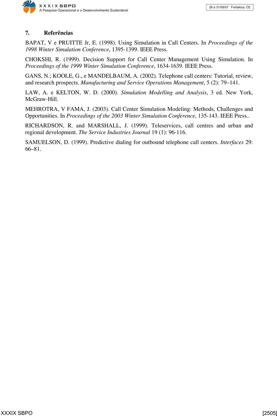 Telephone call centers: Tutorial, review, and research prospects. Manufacturing and Service Operations Management, 5 (2): 79 141. LAW, A. e KELTON, W. D. (2000).