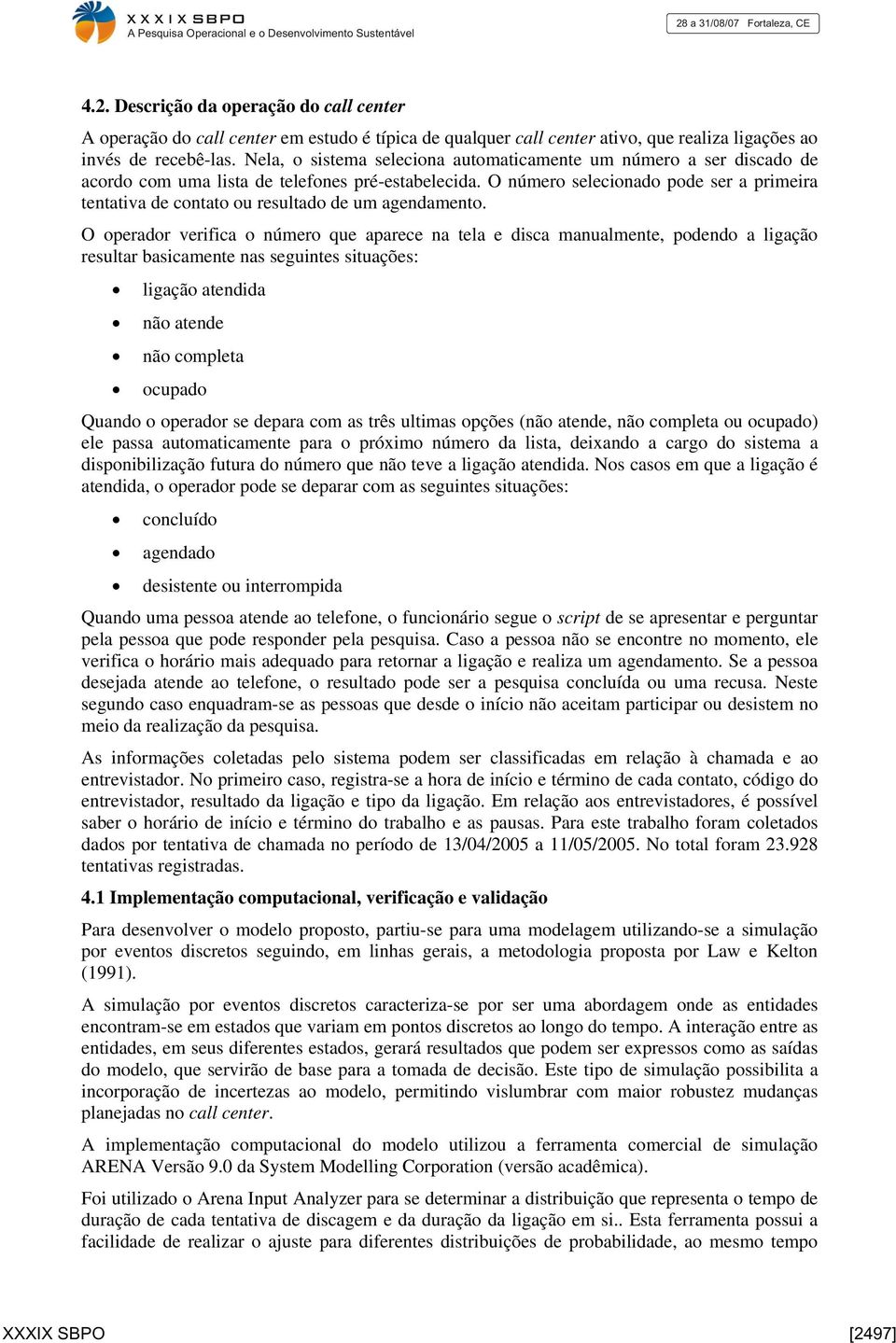 O número selecionado pode ser a primeira tentativa de contato ou resultado de um agendamento.