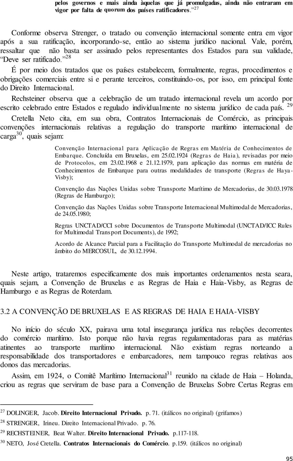 Vale, porém, ressaltar que não basta ser assinado pelos representantes dos Estados para sua validade, Deve ser ratificado.