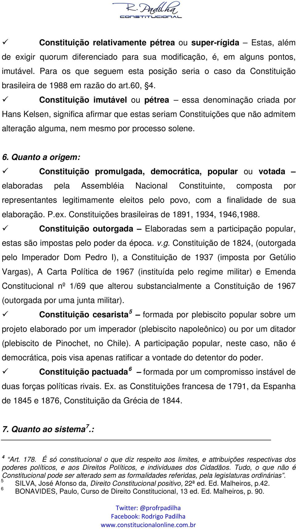 Constituição imutável ou pétrea essa denominação criada por Hans Kelsen, significa afirmar que estas seriam Constituições que não admitem alteração alguma, nem mesmo por processo solene. 6.