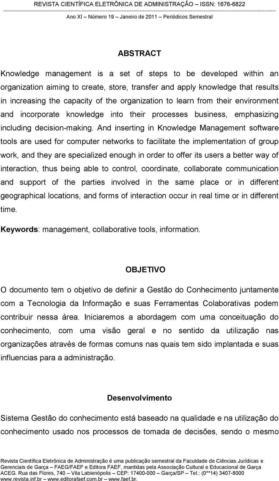 And inserting in Knowledge Management software tools are used for computer networks to facilitate the implementation of group work, and they are specialized enough in order to offer its users a