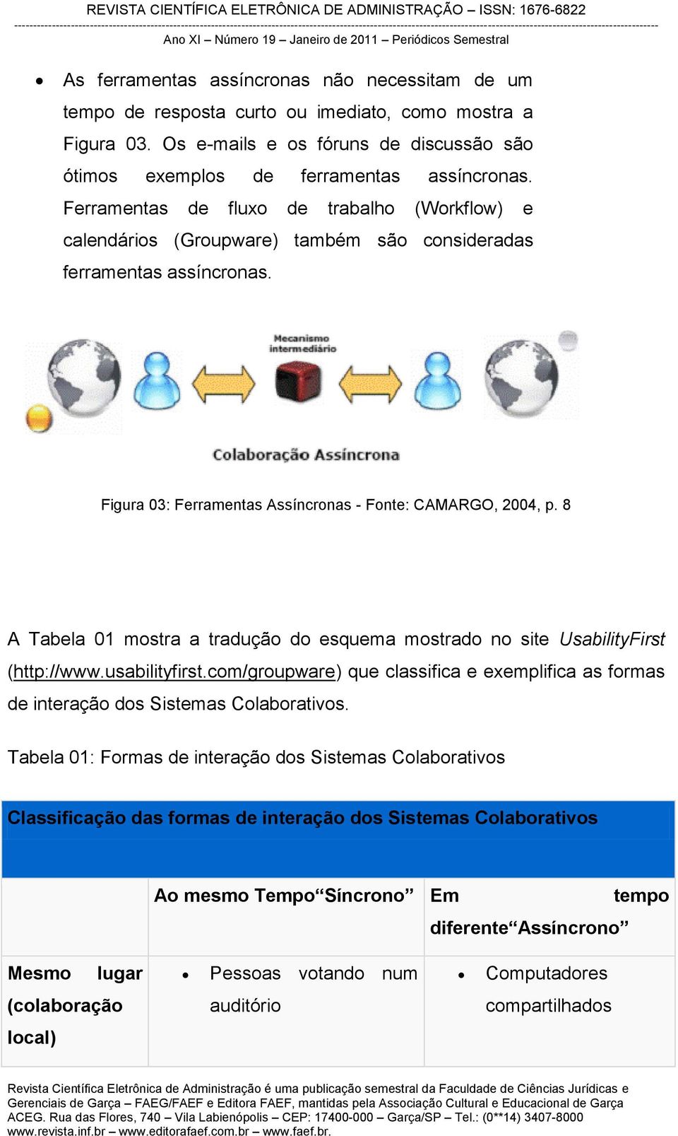 8 A Tabela 01 mostra a tradução do esquema mostrado no site UsabilityFirst (http://www.usabilityfirst.com/groupware) que classifica e exemplifica as formas de interação dos Sistemas Colaborativos.