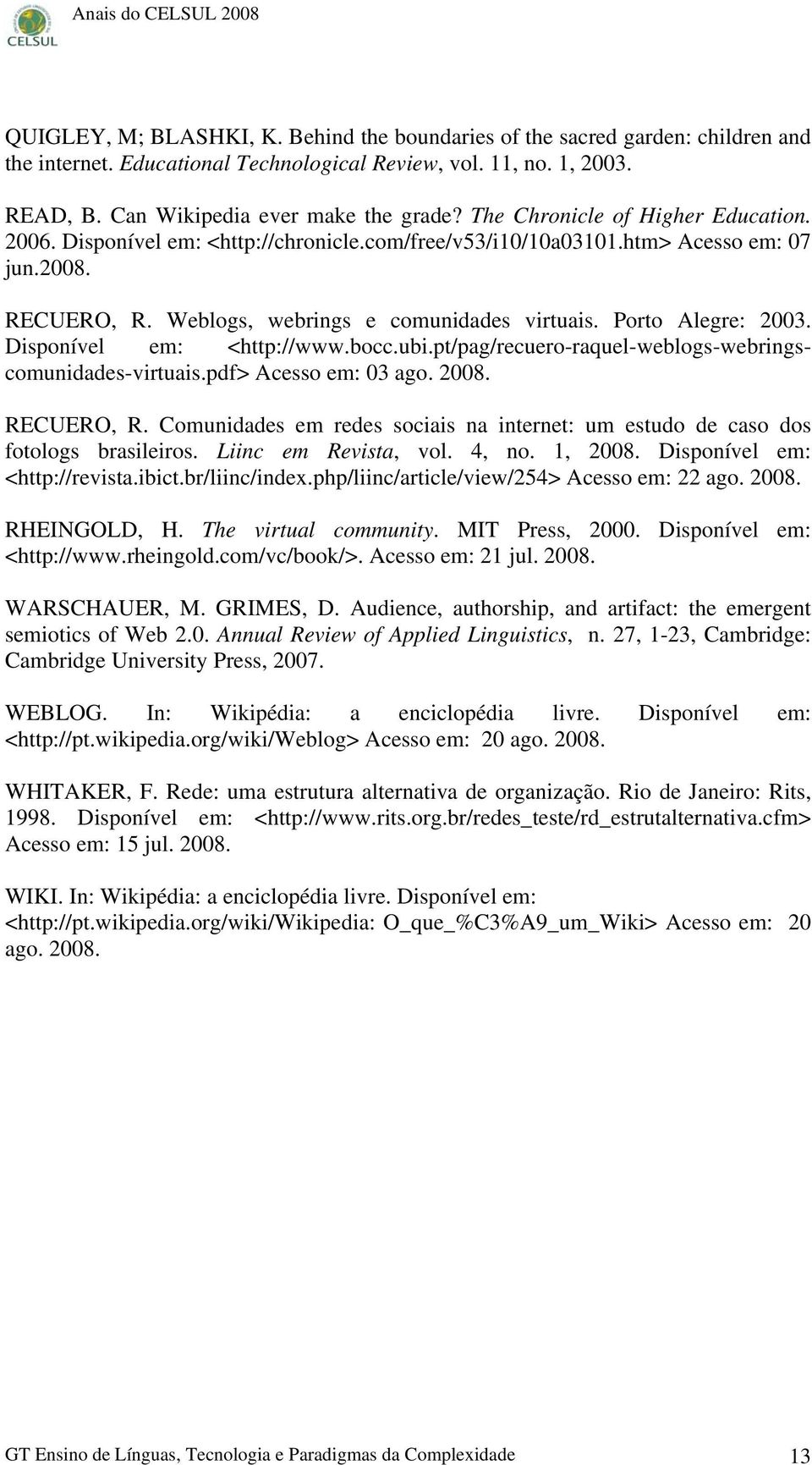 Porto Alegre: 2003. Disponível em: <http://www.bocc.ubi.pt/pag/recuero-raquel-weblogs-webrings- Acesso em: 03 ago. comunidades-virtuais.pdf> 2008. RECUERO, R.