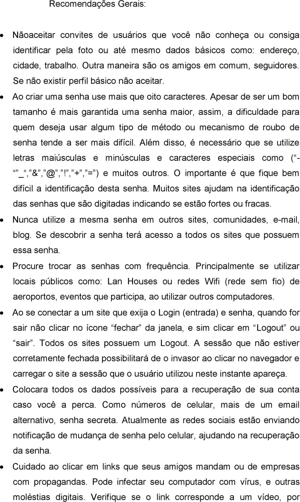 Apesar de ser um bom tamanho é mais garantida uma senha maior, assim, a dificuldade para quem deseja usar algum tipo de método ou mecanismo de roubo de senha tende a ser mais difícil.