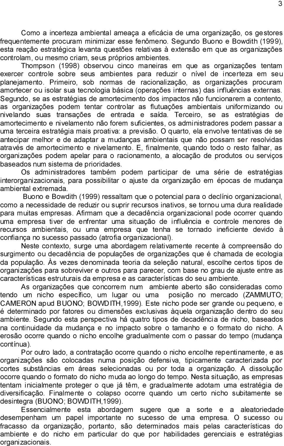 Thompson (1998) observou cinco maneiras em que as organizações tentam exercer controle sobre seus ambientes para reduzir o nível de incerteza em seu planejamento.