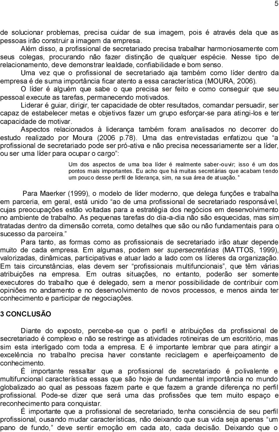 Nesse tipo de relacionamento, deve demonstrar lealdade, confiabilidade e bom senso.