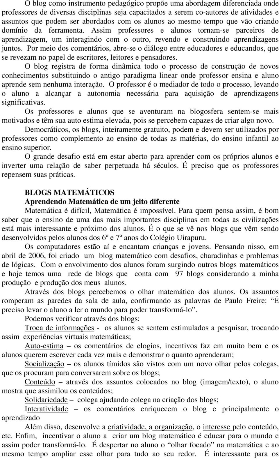 Por meio dos comentários, abre-se o diálogo entre educadores e educandos, que se revezam no papel de escritores, leitores e pensadores.