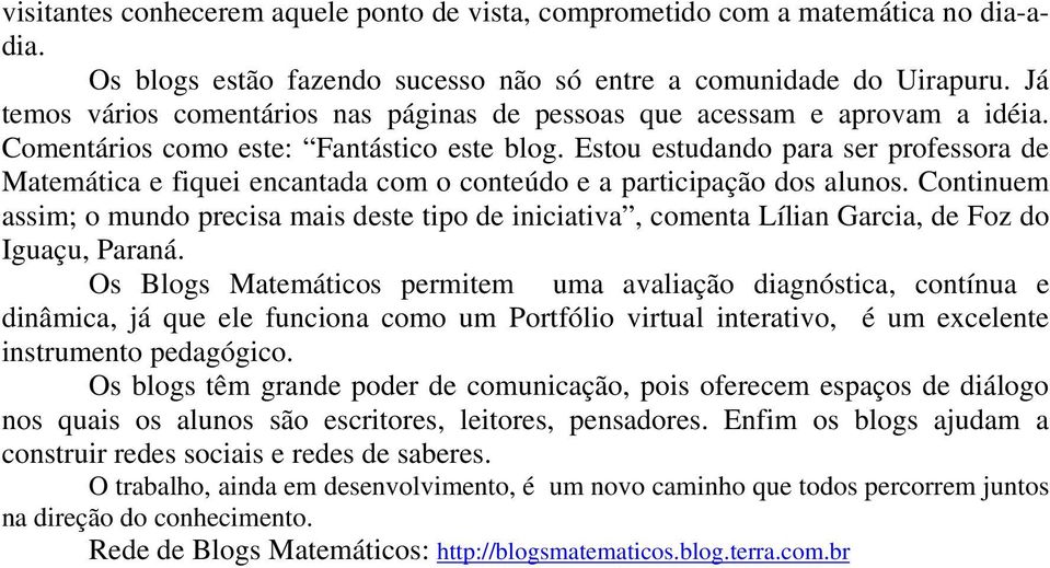 Estou estudando para ser professora de Matemática e fiquei encantada com o conteúdo e a participação dos alunos.