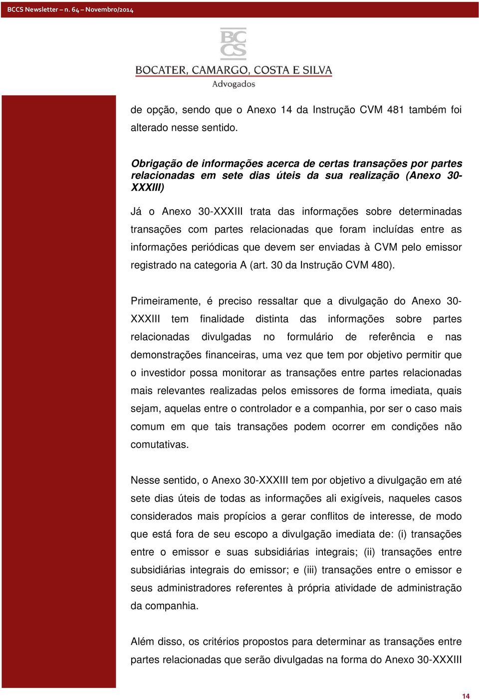 transações com partes relacionadas que foram incluídas entre as informações periódicas que devem ser enviadas à CVM pelo emissor registrado na categoria A (art. 30 da Instrução CVM 480).