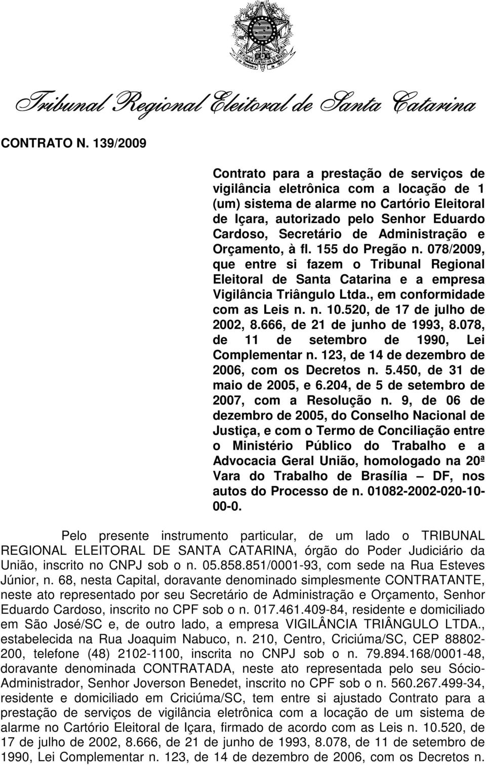 Administração e Orçamento, à fl. 155 do Pregão n. 078/2009, que entre si fazem o Tribunal Regional Eleitoral de Santa Catarina e a empresa Vigilância Triângulo Ltda., em conformidade com as Leis n. n. 10.