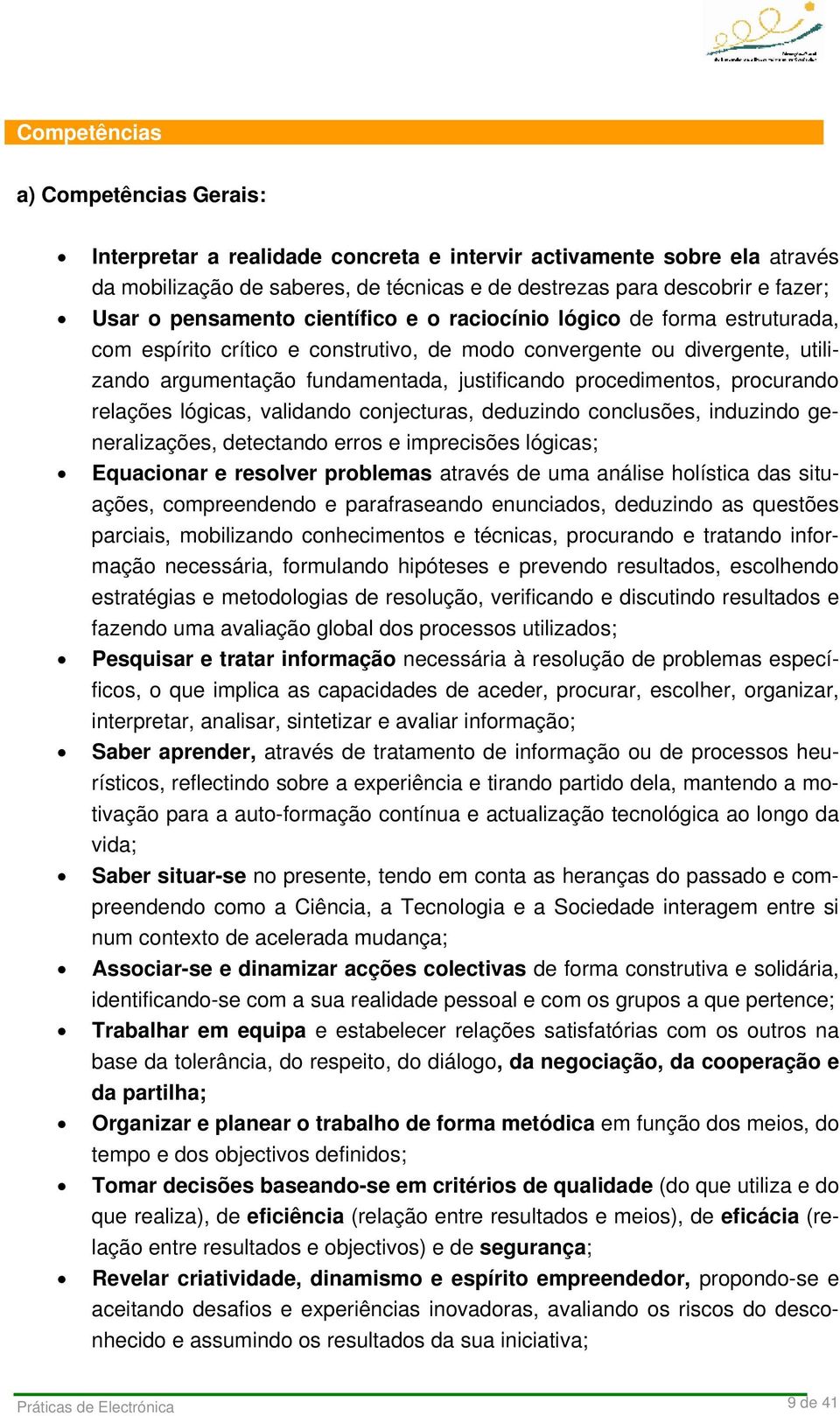 procedimentos, procurando relações lógicas, validando conjecturas, deduzindo conclusões, induzindo generalizações, detectando erros e imprecisões lógicas; Equacionar e resolver problemas através de