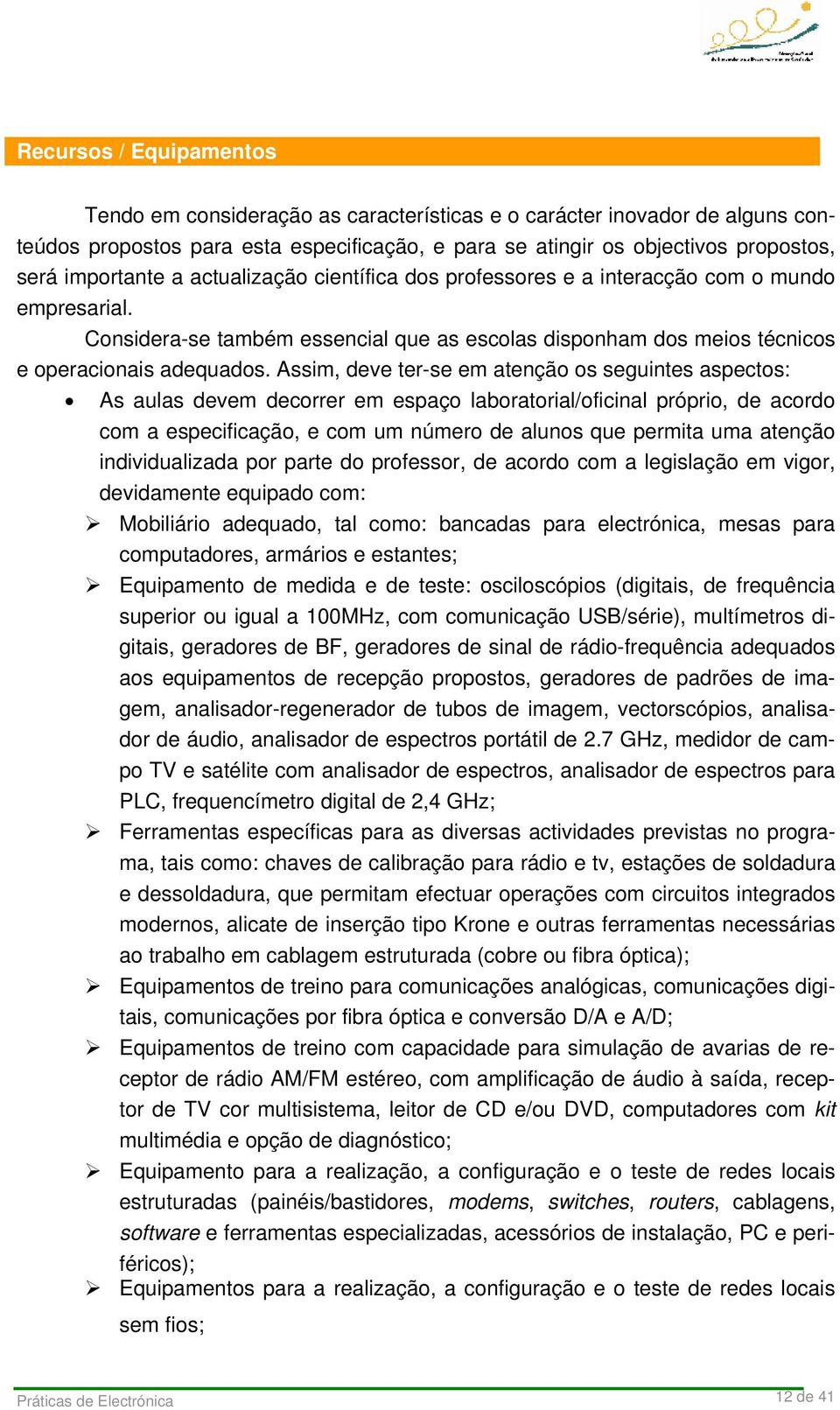 Assim, deve ter-se em atenção os seguintes aspectos: As aulas devem decorrer em espaço laboratorial/oficinal próprio, de acordo com a especificação, e com um número de alunos que permita uma atenção