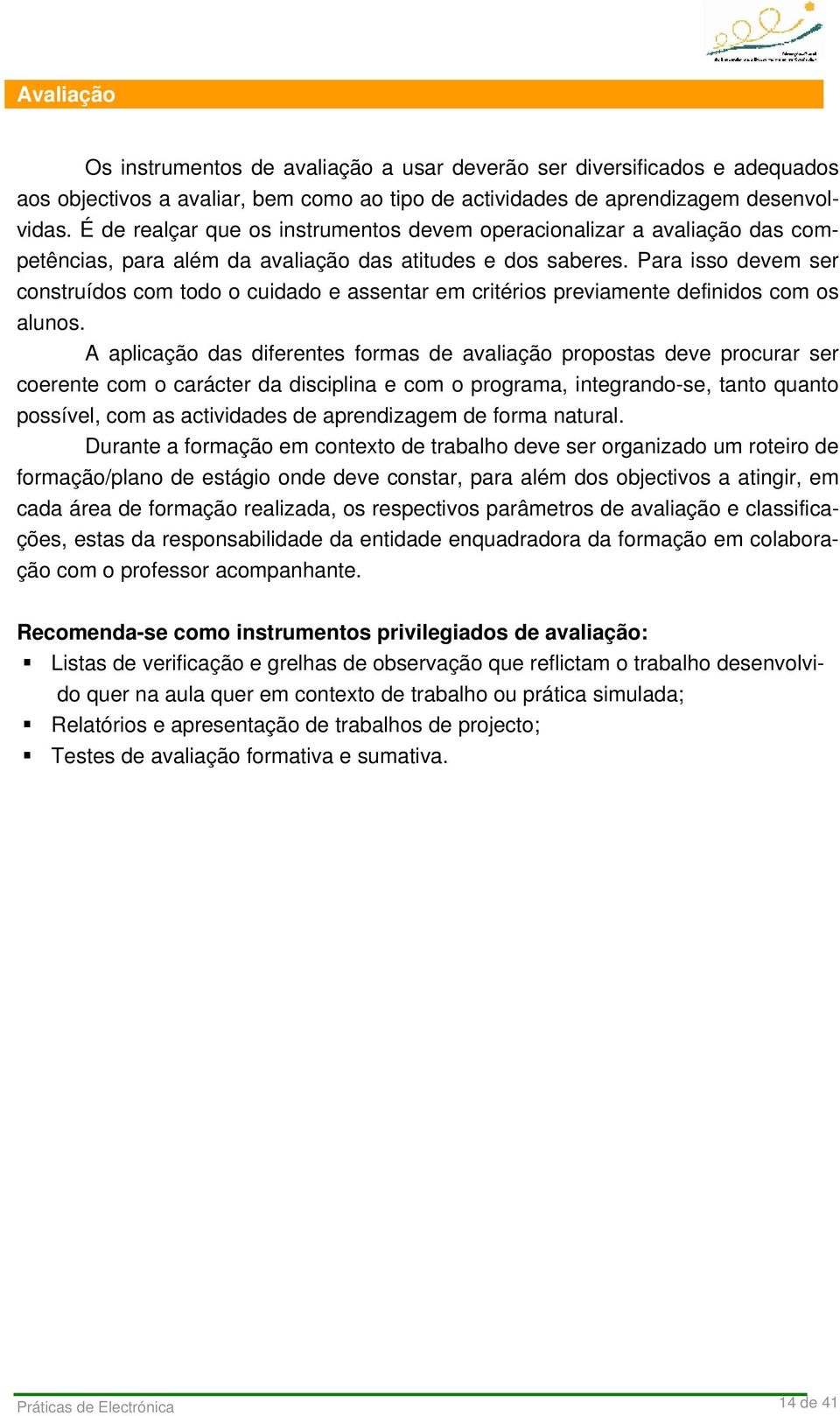 Para isso devem ser construídos com todo o cuidado e assentar em critérios previamente definidos com os alunos.