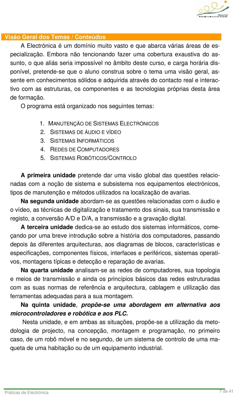 visão geral, assente em conhecimentos sólidos e adquirida através do contacto real e interactivo com as estruturas, os componentes e as tecnologias próprias desta área de formação.