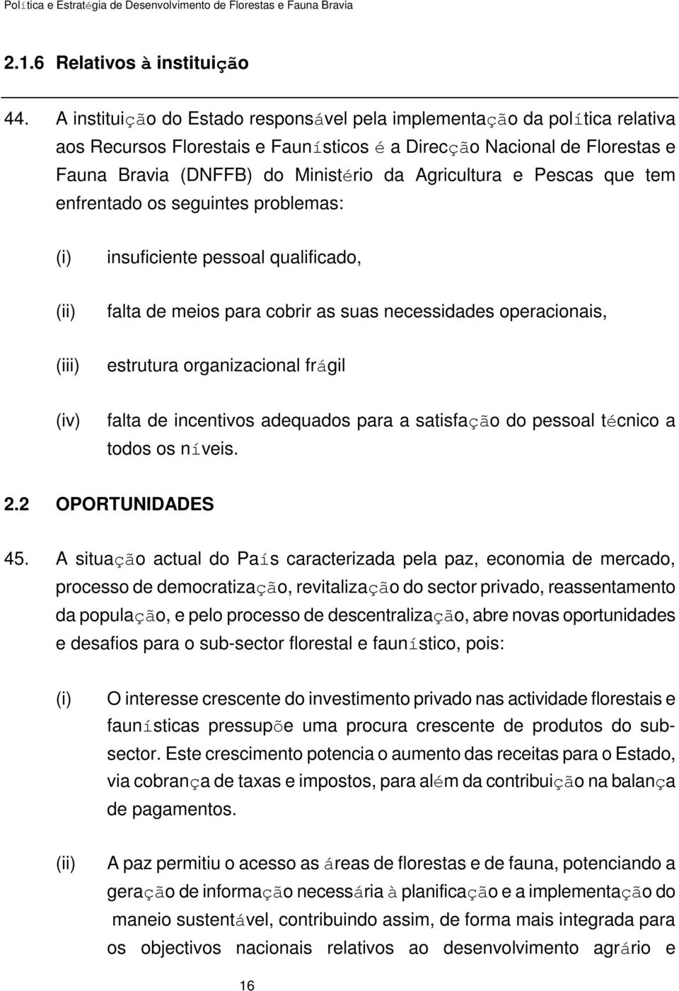 Agricultura e Pescas que tem enfrentado os seguintes problemas: (i) insuficiente pessoal qualificado, (ii) falta de meios para cobrir as suas necessidades operacionais, (iii) estrutura organizacional