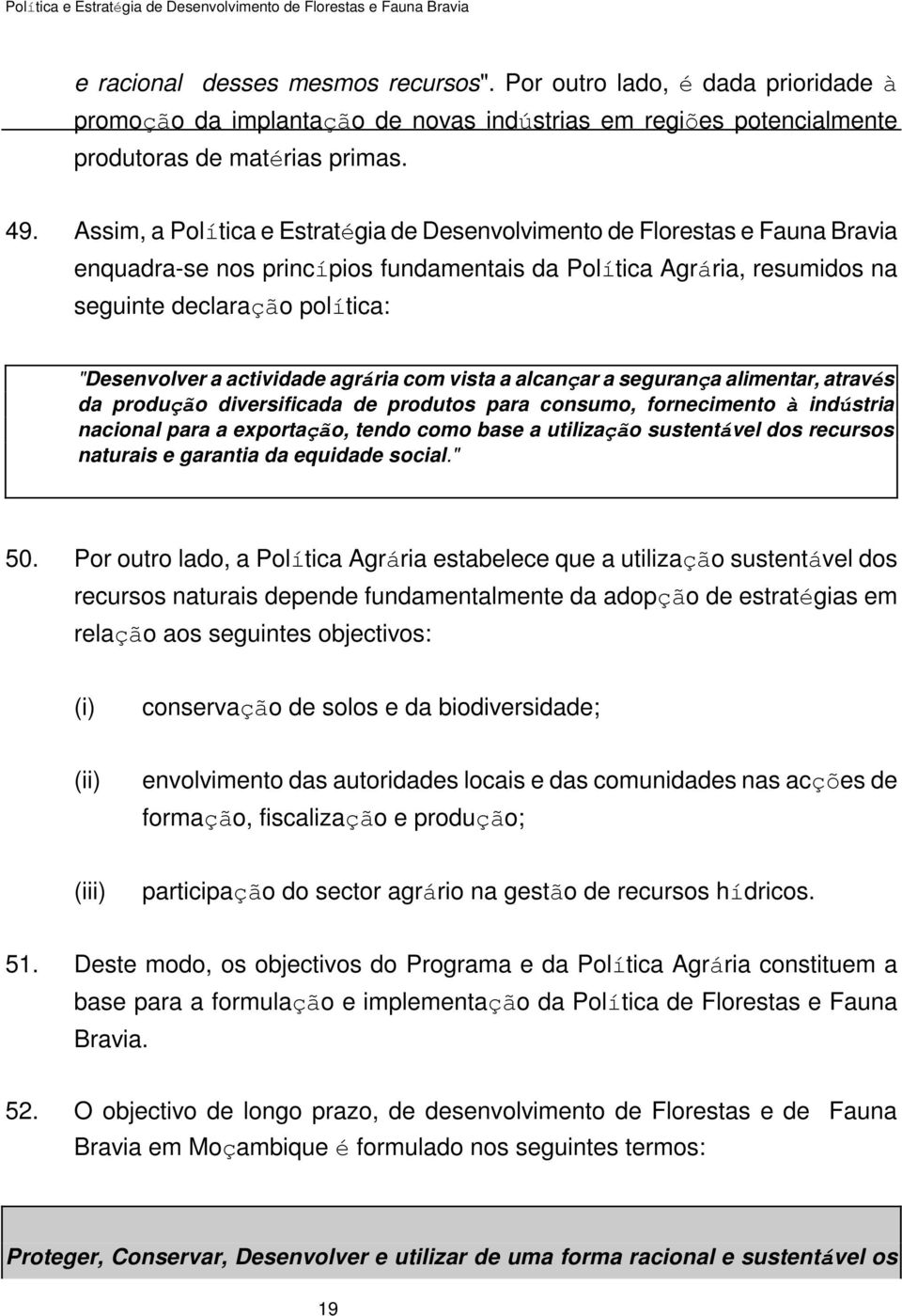 actividade agrária com vista a alcançar a segurança alimentar, através da produção diversificada de produtos para consumo, fornecimento à indústria nacional para a exportação, tendo como base a