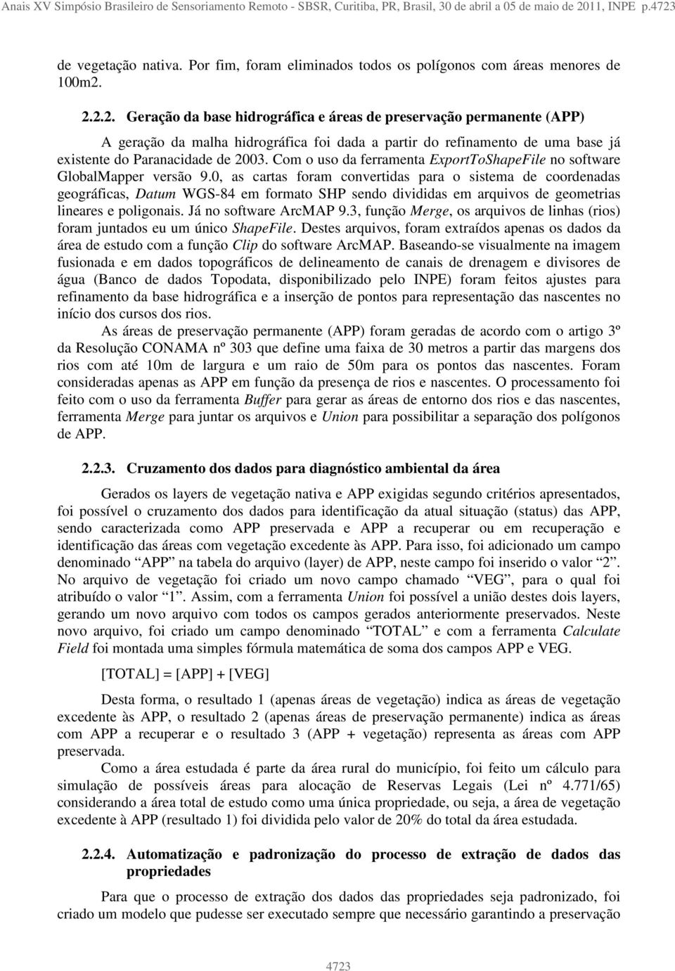 2.2.2. Geração da base hidrográfica e áreas de preservação permanente (APP) A geração da malha hidrográfica foi dada a partir do refinamento de uma base já existente do Paranacidade de 2003.