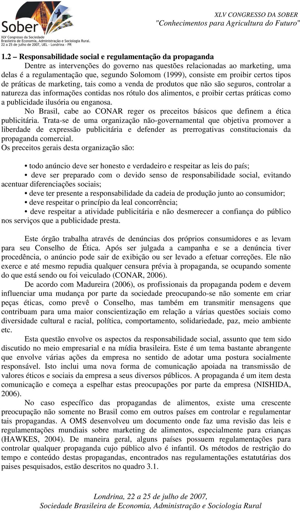 como a publicidade ilusória ou enganosa. No Brasil, cabe ao CONAR reger os preceitos básicos que definem a ética publicitária.