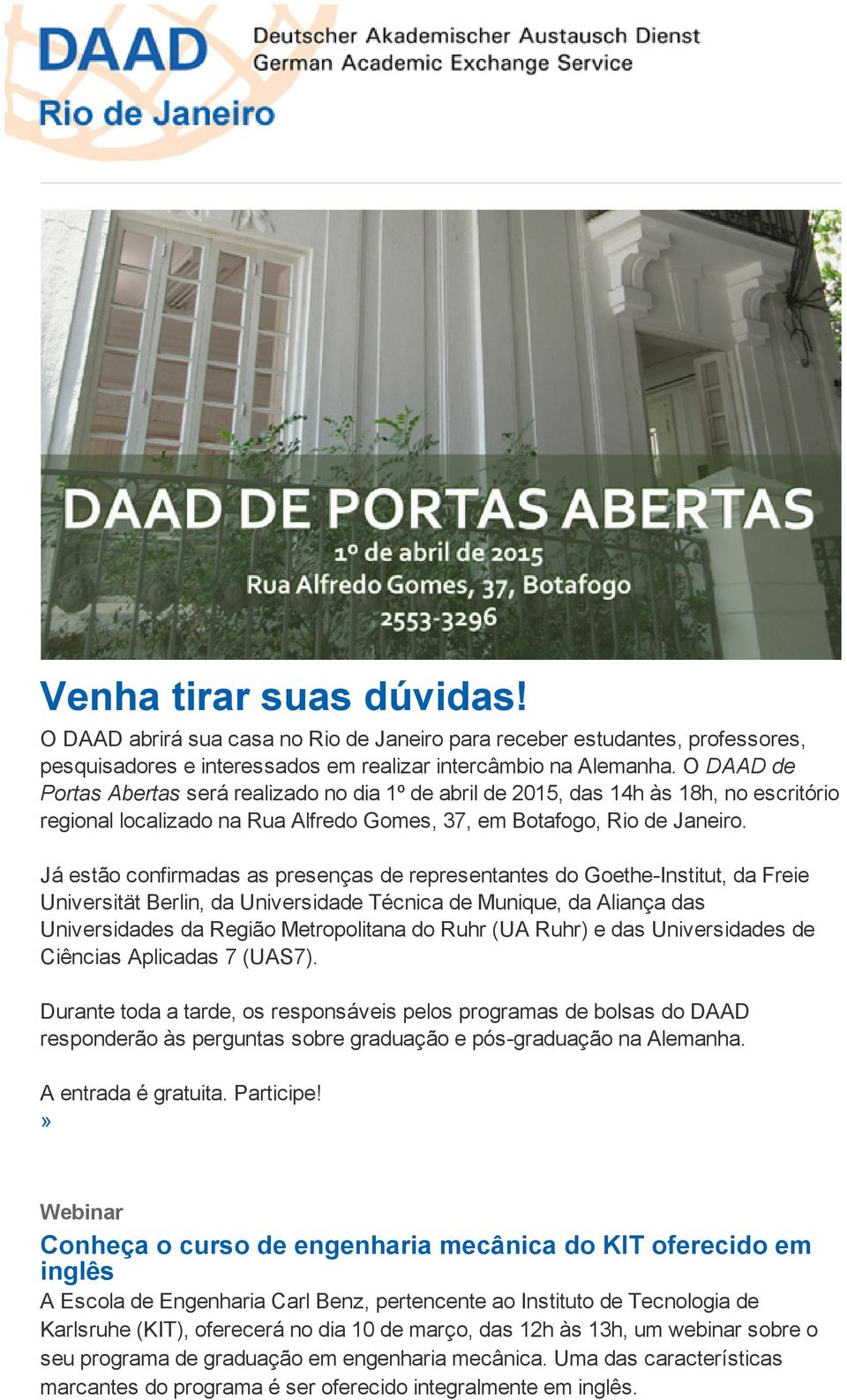 Já estão confirmadas as presenças de representantes do Goethe Institut, da Freie Universität Berlin, da Universidade Técnica de Munique, da Aliança das Universidades da Região Metropolitana do Ruhr