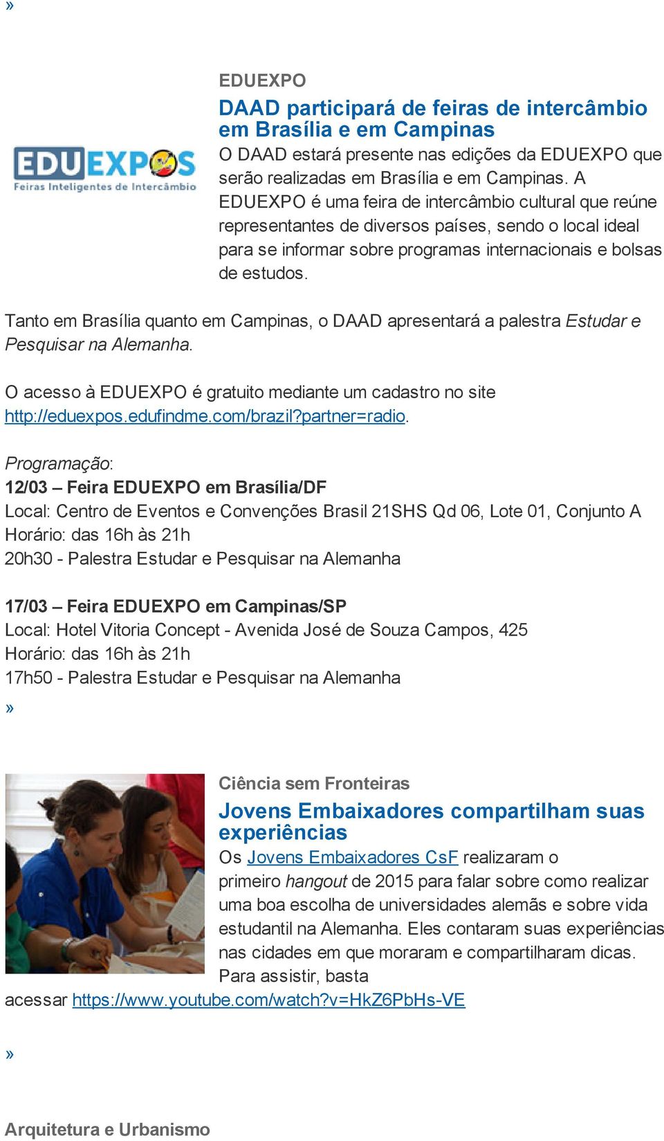 Tanto em Brasília quanto em Campinas, o DAAD apresentará a palestra Estudar e Pesquisar na Alemanha. O acesso à EDUEXPO é gratuito mediante um cadastro no site http://eduexpos.edufindme.com/brazil?