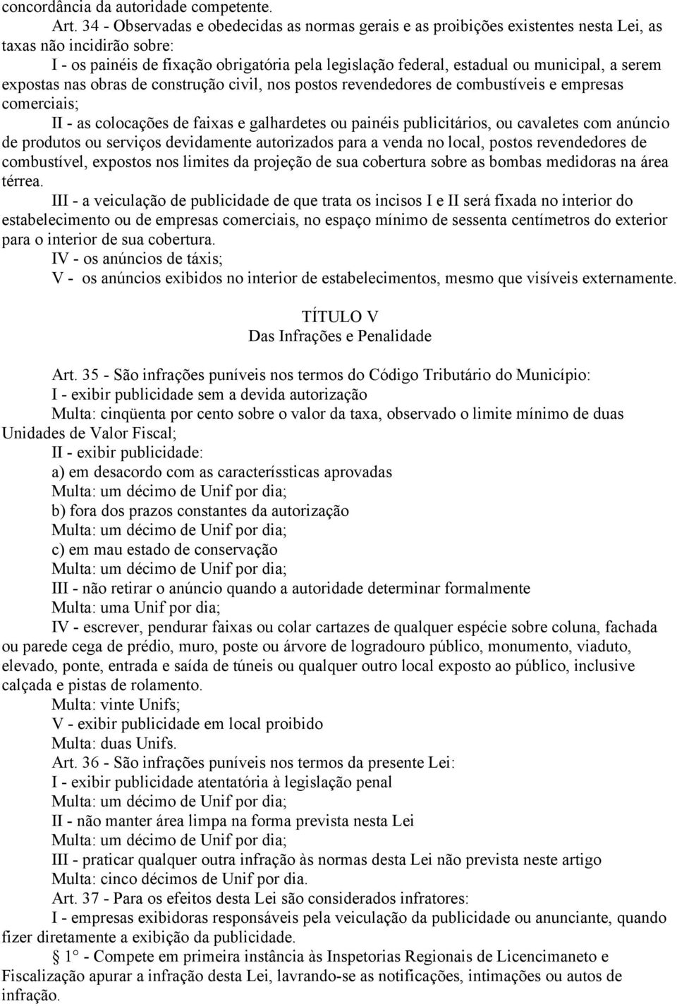 a serem expostas nas obras de construção civil, nos postos revendedores de combustíveis e empresas comerciais; II - as colocações de faixas e galhardetes ou painéis publicitários, ou cavaletes com