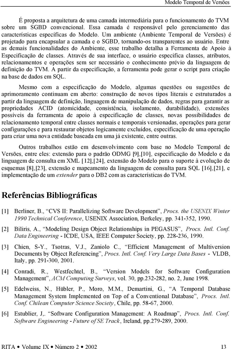 Entre as demais funcionalidades do Ambiente, esse trabalho detalha a Ferramenta de Apoio à Especificação de classes.