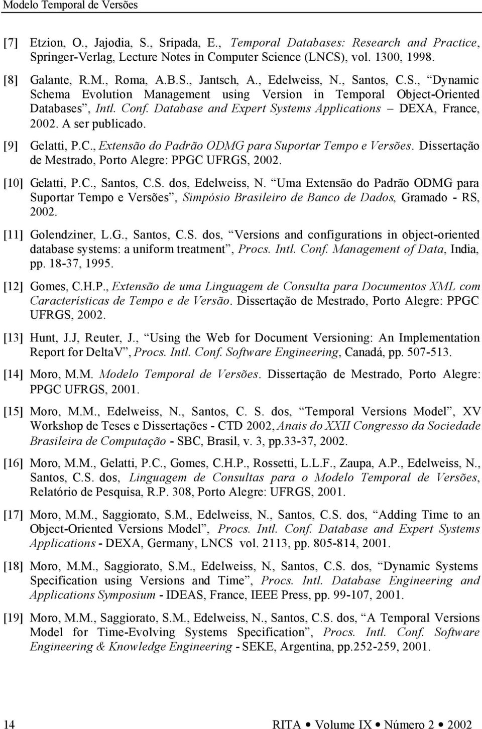 A ser publicado. [9] Gelatti, P.C., Extensão do Padrão ODMG para Suportar Tempo e Versões. Dissertação de Mestrado, Porto Alegre: PPGC UFRGS, 2002. [10] Gelatti, P.C., Santos, C.S. dos, Edelweiss, N.