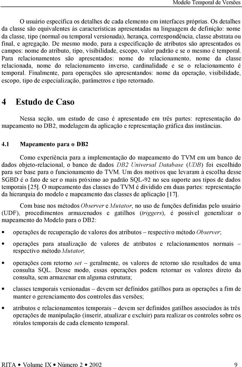 final, e agregação. De mesmo modo, para a especificação de atributos são apresentados os campos: nome do atributo, tipo, visibilidade, escopo, valor padrão e se o mesmo é temporal.