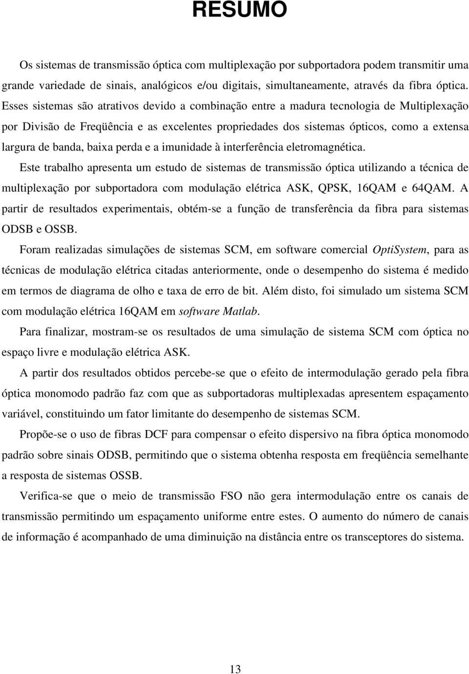 banda, baixa perda e a imunidade à interferência eletromagnética.